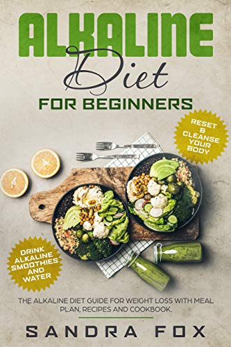 Alkaline Diet for Beginners: The Alkaline Diet Guide for Weight Loss with Meal Plan, Recipes and Coo