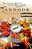 Tandoor Rezepte: die leckersten Gerichte aus dem Tonofen inkl. Einsteigerberatung und Nährwertangaben