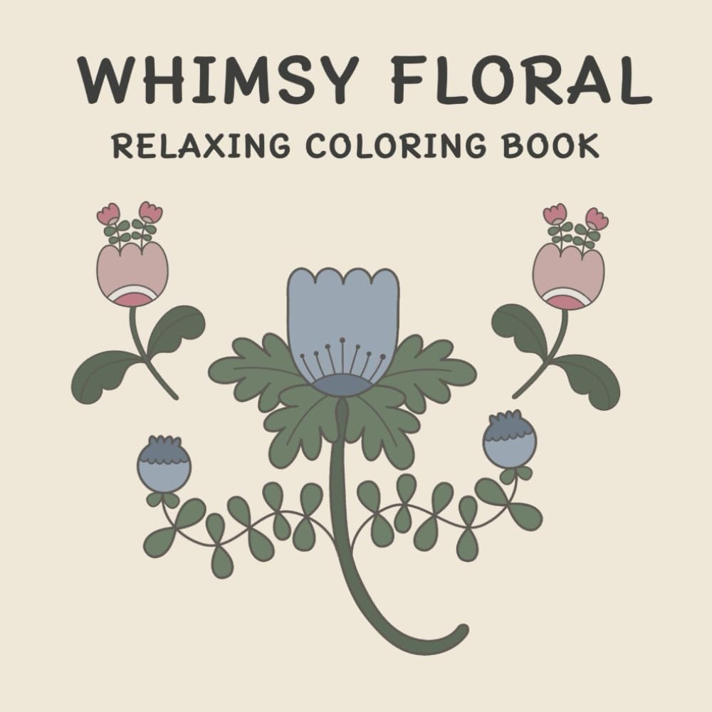WHIMSY FLORAL RELAXING COLORING BOOK: 50 Floating Whimsical Florals for Calm Moments Perfect for Kids, Teens, Adults, and Seniors.