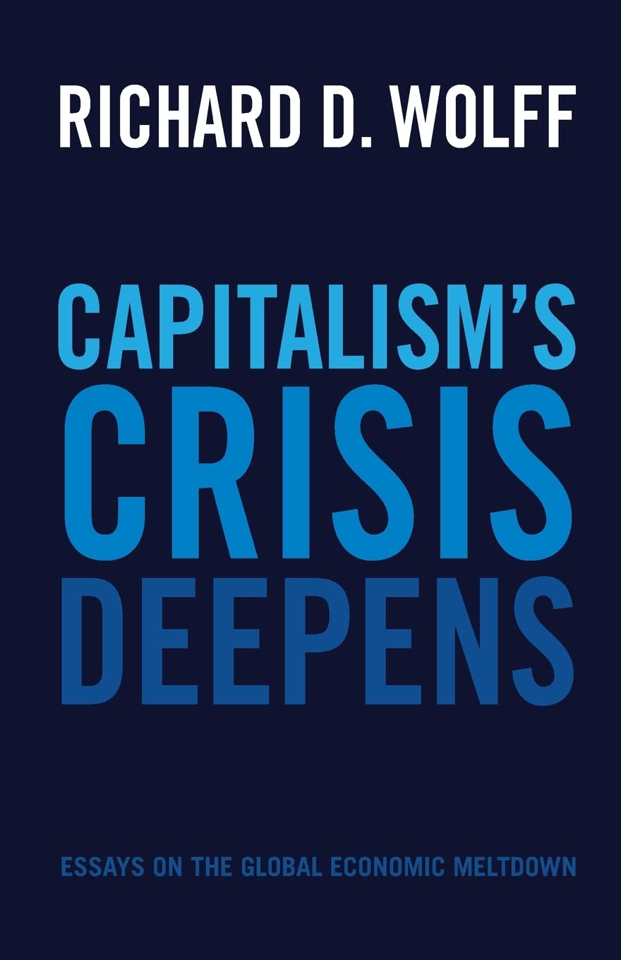 Capitalism's Crisis Deepens: Essays on the Global Economic Meltdown: 4 (Democracy at Work, 4)