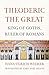 Theoderic the Great: King of Goths, Ruler of Romans