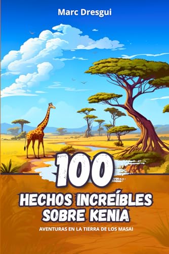 100 Hechos Increíbles sobre Kenia: Aventuras en la Tierra de los Masai