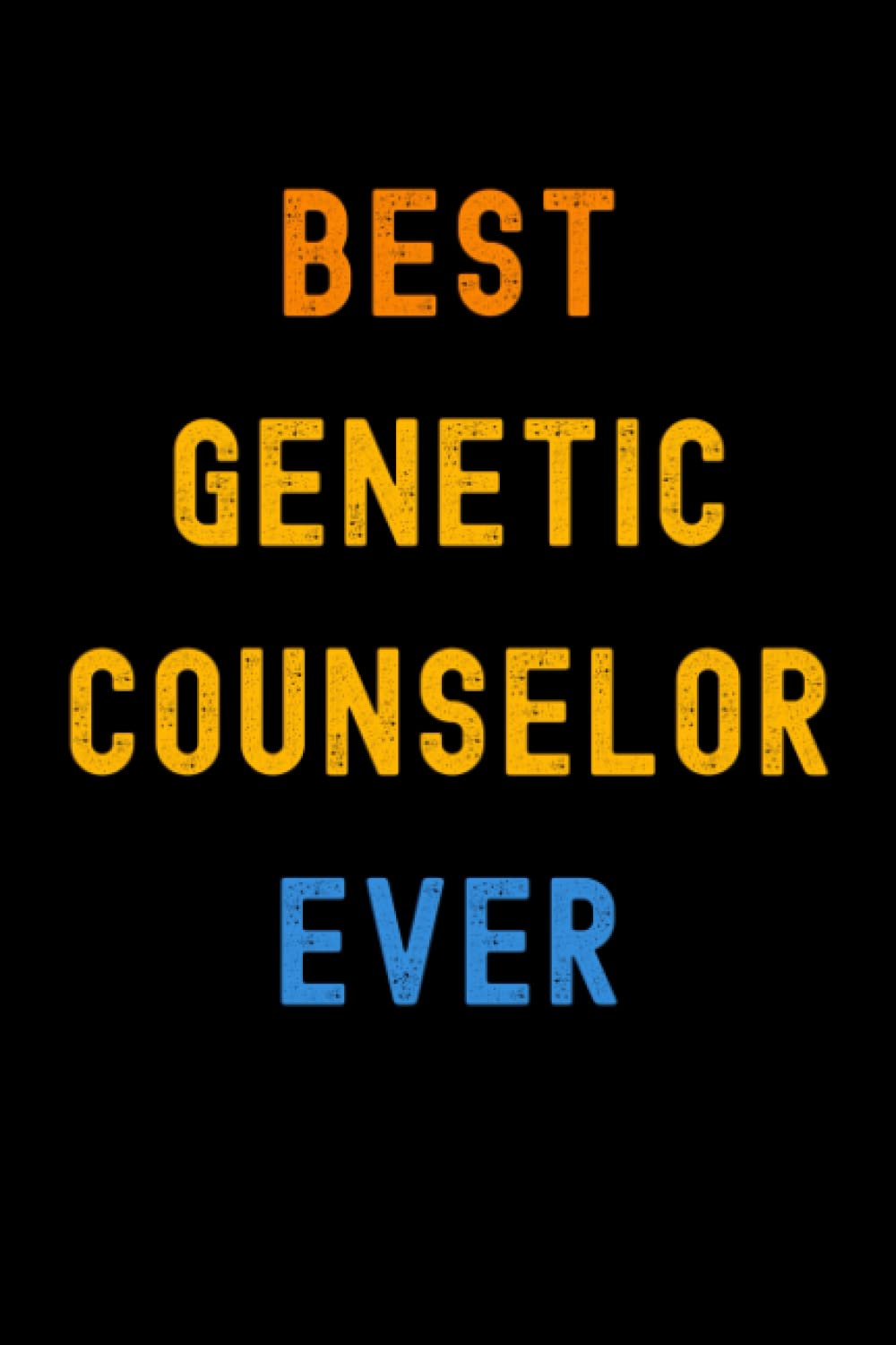 Best Genetic Counselor Ever: Lined Journal Notebook, Cute Appreciation Notebook, Best Gift For Genetic Counselor , 6x9 Inches With 120 Pages