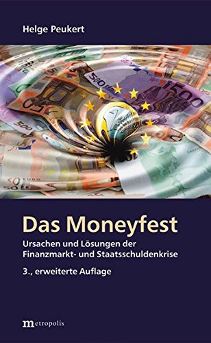 Das Moneyfest: Ursachen und Lösungen der Finanzmarkt- und Staatsschuldenkrise Das Moneyfest: Ursachen und Lösungen der Finanzmarkt- und Staatsschuldenkrise