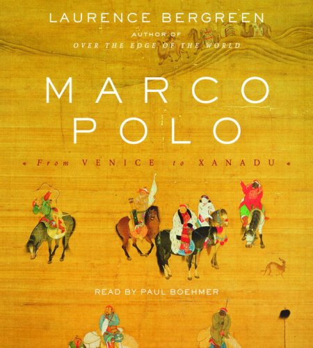 Marco Polo: From Venice to Xanadu Bergreen, Laurence and Boehmer, Paul