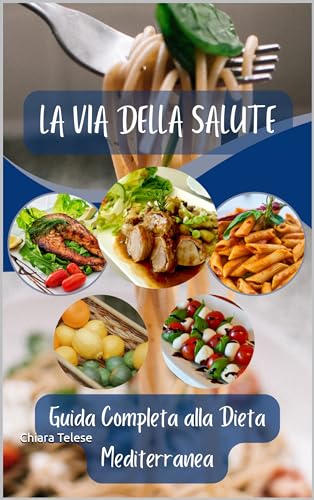 La Via della Salute: Guida Completa alla Dieta Mediterranea (Salute e Benessere Vol. 1