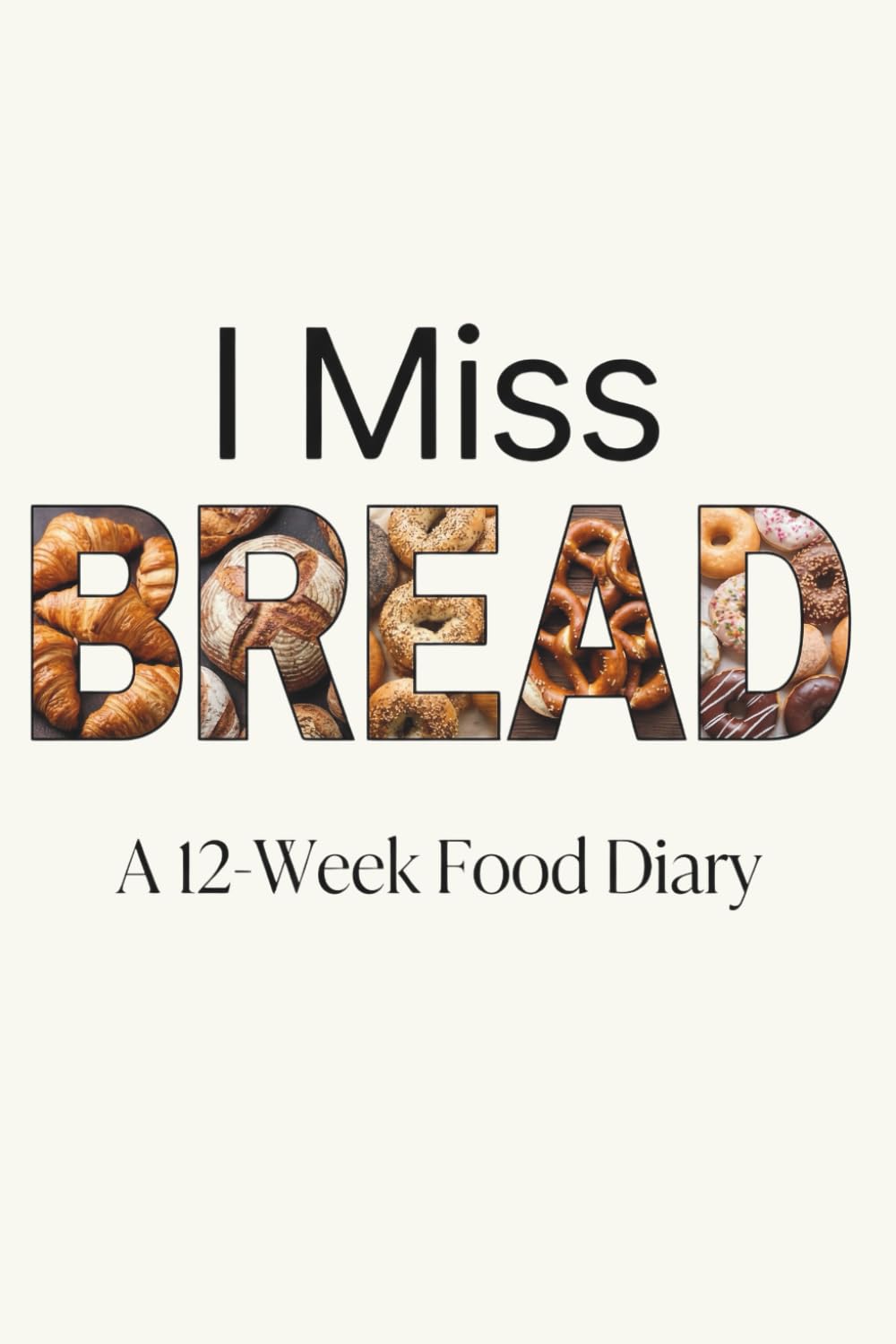 I Miss Bread. A 12-Week Food Diary For People Who Are Trying To Eat Healthy But Really Just Want A Sandwich: Habit Tracker & Fitness Log Meal Planner ... Resistance Self-Care, and Healthy Living