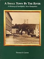 A Small Town By The River: The History of Northfield, New Hampshire, 1760-1997 B0006QT9TG Book Cover