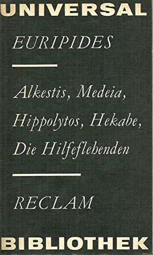 Alkestis, Medeia, Hippolytos, Hekabe, Die Hilfeflehenden