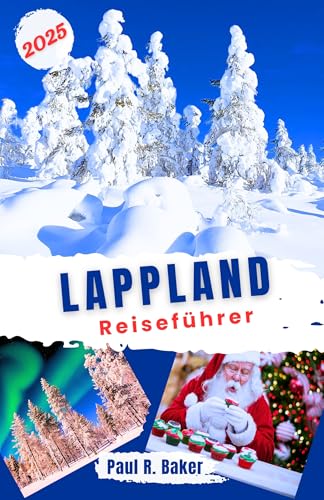 Lappland Reiseführer 2025: Winterabenteuer in der Arktis: Feiern Sie...