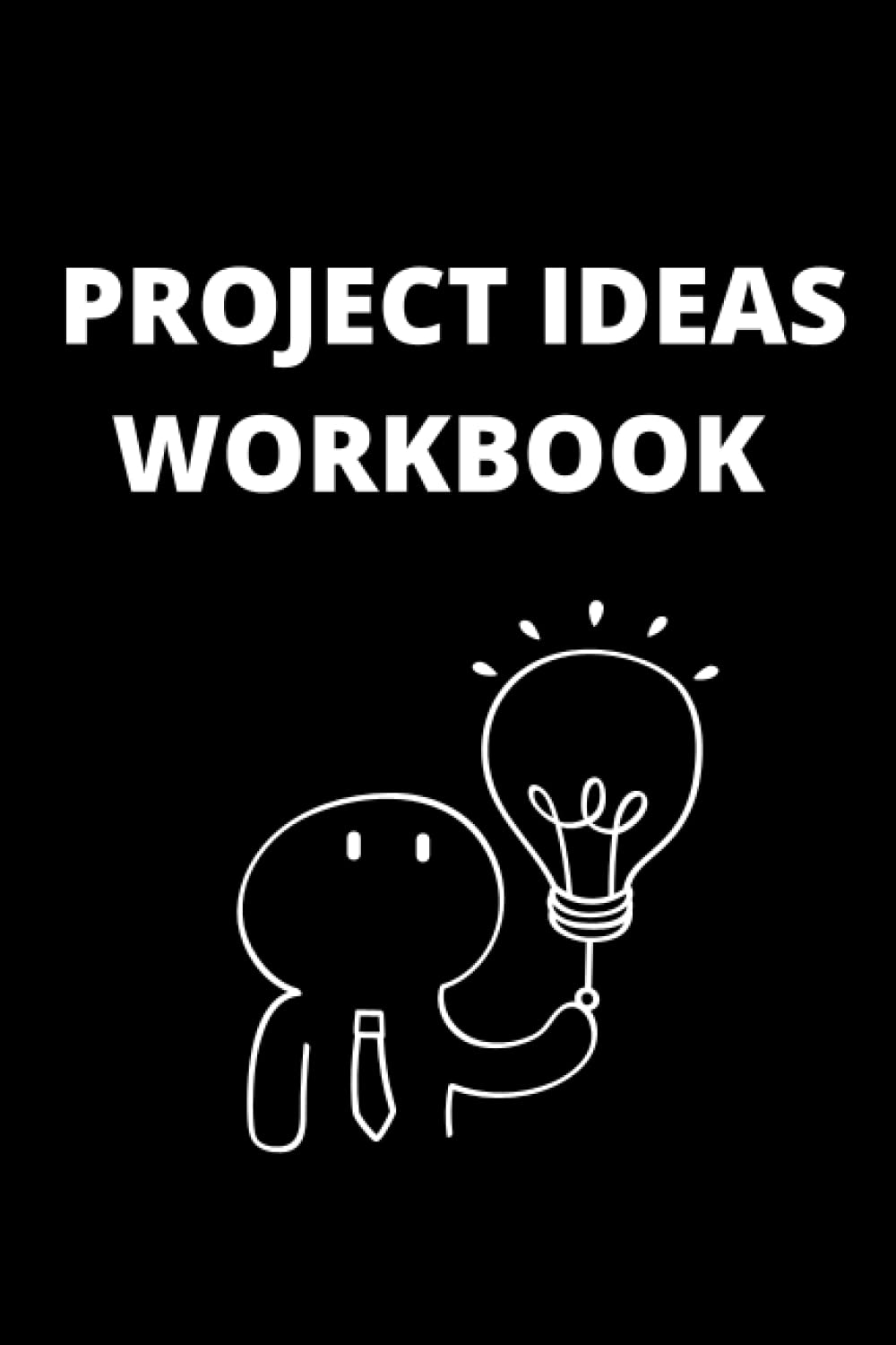 PROJECT IDEAS WORKBOOK: Project Management Notebook for Tracking Your Creative Ideas, Planning the Personal Projects or Business Ideas
