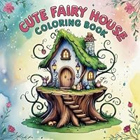 Cute Fairy House Coloring Book for Kids & Adults – 50 Enchanting, Large Print Designs for Relaxation & Creativity! B0F674C9XL Book Cover