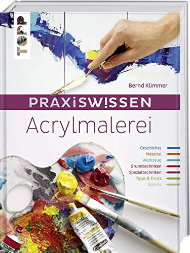 Praxiswissen Acrylmalerei: Die wichtigsten Materialien und Techniken Praxiswissen Acrylmalerei: Die wichtigsten Materialien und Techniken