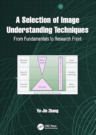 A Selection of Image Understanding Techniques: From Fundamentals to Research Front book cover