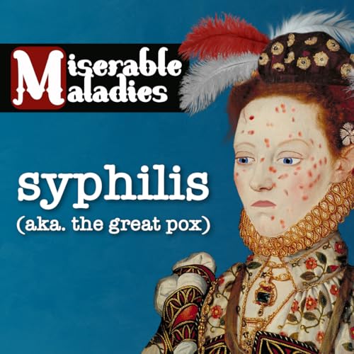 Tudor Time Machine Miserable Maladies: Syphilis