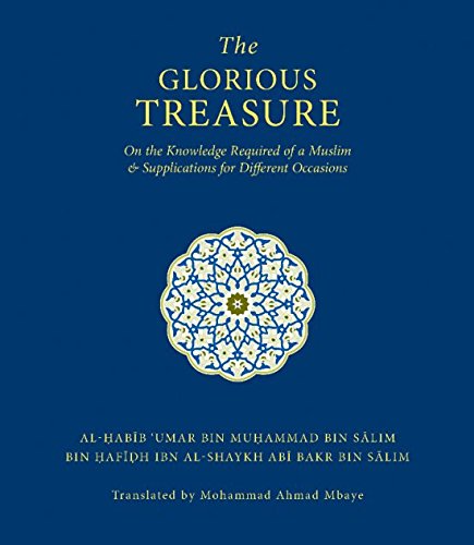 By Al-Habib Umar Bin Muhammad Bin Salim Bin Hafidh The Glorious Treasure: On the Knowledge Required of a Muslim and Supplications for Different Occasio