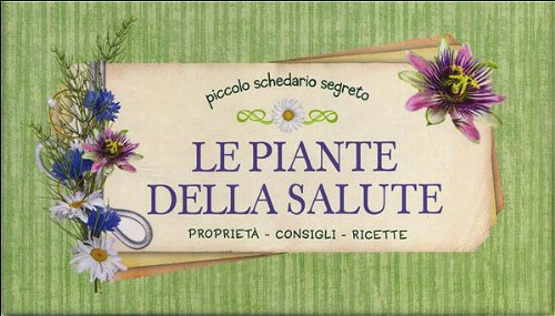 Le piante della salute. Proprietà, consigli, ricette Le piante della salute. Proprietà, consigli, ricette