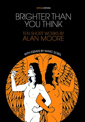 BRIGHTER THAN YOU THINK 10 SHORT WORKS BY ALAN MOORE: With Critical Essays by Marc Sobel (Critical Cartoons)