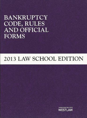 Bankruptcy Code, Rules and Official Forms, June 2013 Law School Edition (Selected Statutes)