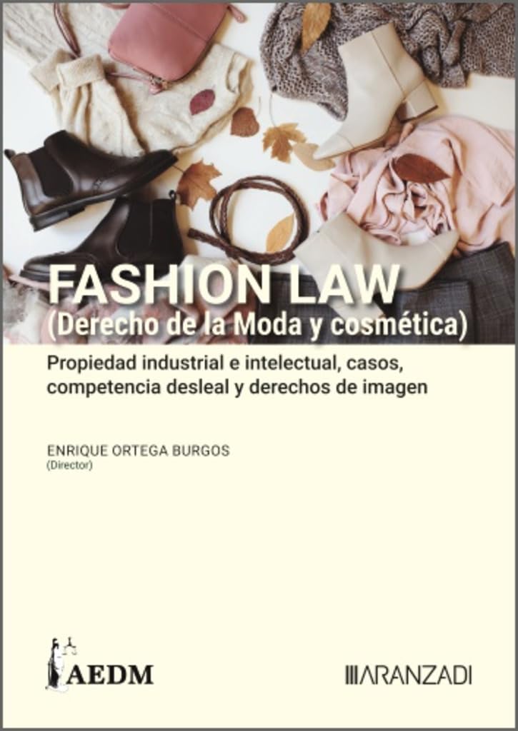 FASHION LAW (Derecho de la Moda y cosmética). Propiedad industrial e intelectual, casos, competencia desleal y derechos de imagen (Tomo I) (Gran tratado)