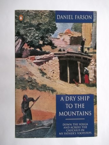 A Dry Ship to the Mountains: Down the Volga And Across the Caucasus-in my Father's Footsteps