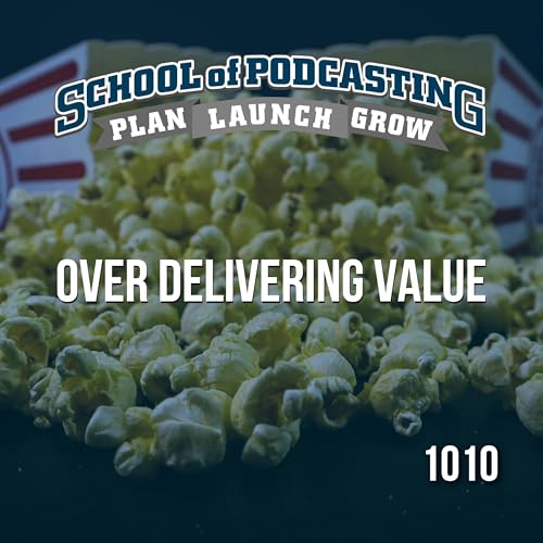 Over Delivering Value: The Secret Sauce for Podcast Success
