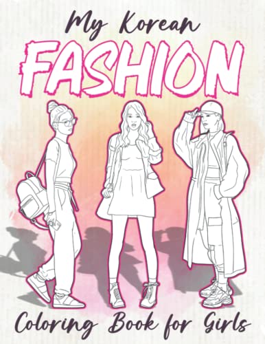 My Korean Fashion Coloring Book for Girls: Fun Korean Women Fashion Coloring Illustrations With Gorgeous Beauty Fashion Style for Adults, Teens,& ... Cute and Funny (Large Print Coloring Pages)