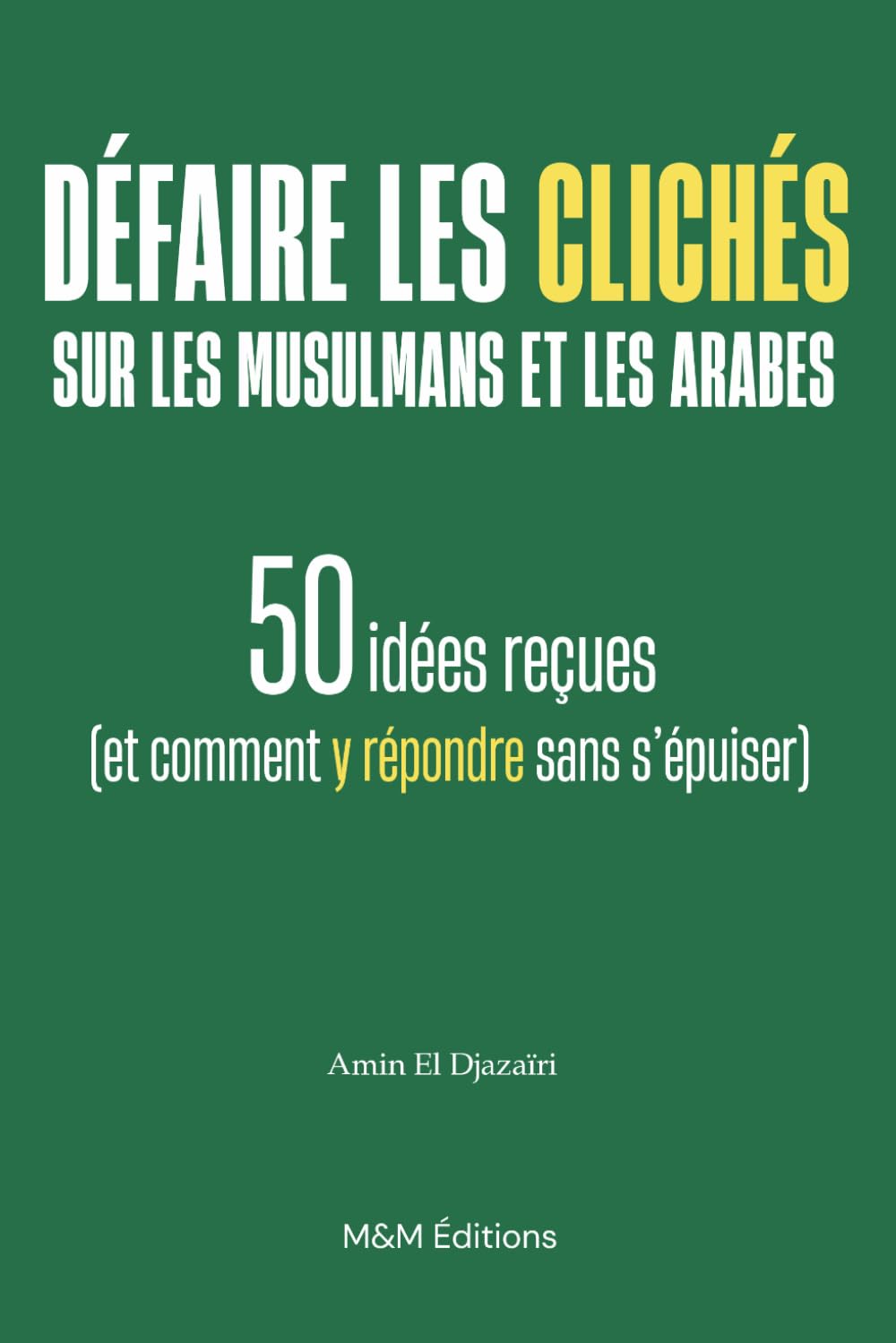 Défaire les clichés sur les musulmans et les Arabes / 50 idées reçues, et comment y répondre sans s’épuiser