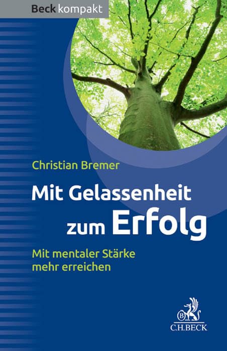 Mit Gelassenheit zum Erfolg: Mit mentaler Stärke mehr erreichen (Beck kompakt)