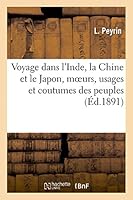 Voyage Dans L'Inde, La Chine Et Le Japon, Moeurs, Usages Et Coutumes Des Peuples de Ces Contra(c)Es 2013416261 Book Cover