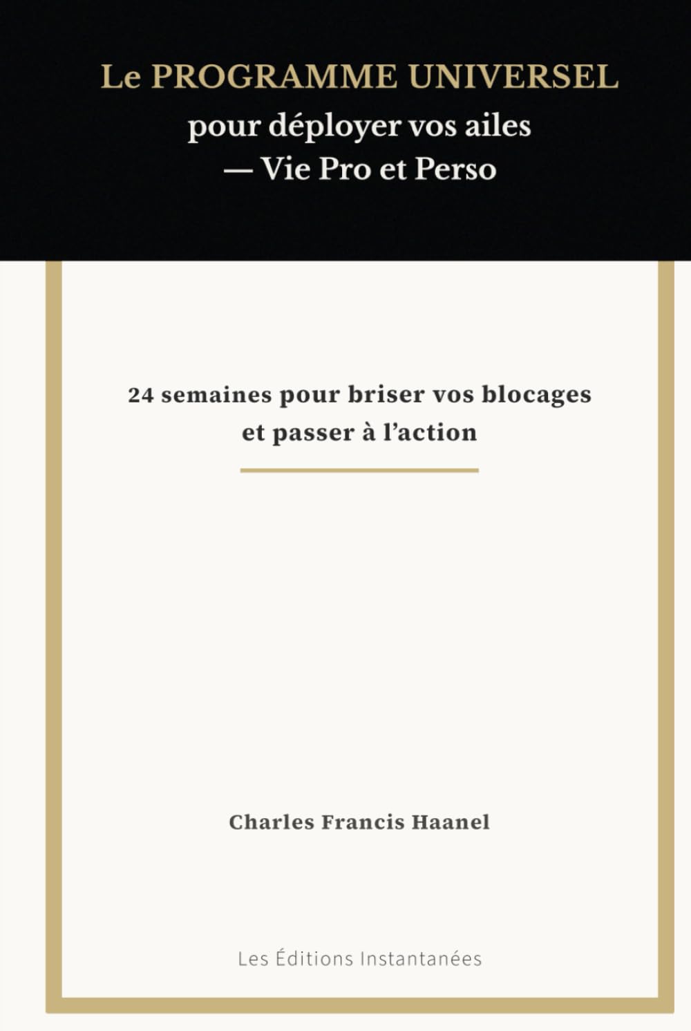 Le PROGRAMME UNIVERSEL pour déployer vos ailes — Vie Pro et Perso: 24 semaines pour briser vos blocages et passer à l’action