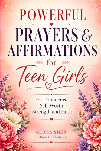 Powerful Prayers & Affirmations for Teen Girls: For Confidence, Self-Worth, Strength & Faith (Motivational Books For Teens)