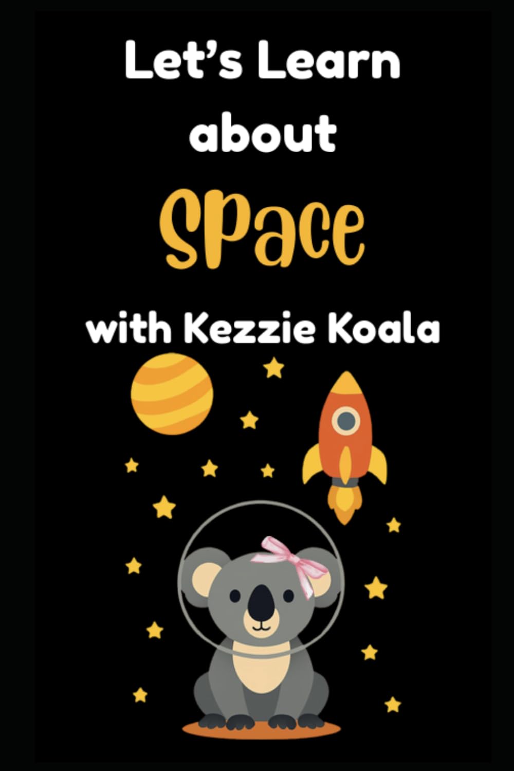 Let's Learn about Space with Kezzie Koala: Learn About Space with Kezzie Koala: Interactive Adventure for Kids to Explore Planets, Moons, and Stars (Learning with Kezzie Koala)