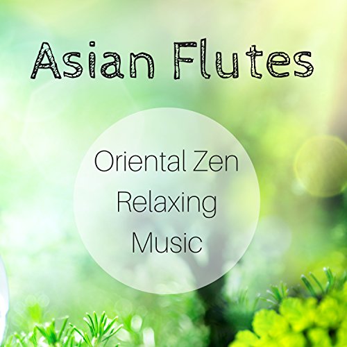 Asian Flutes: Oriental Zen Relaxing Music, Bamboo Flute, Duduk Flute, Xiao Flute, Shakuhachi Flute, Hotchiku Flute, Kalimba Flute, Bansuri Flute