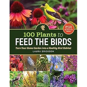 100 Plants to Feed the Birds: Turn Your Home Garden into a Healthy Bird Habitat Paperback – December 20, 2022