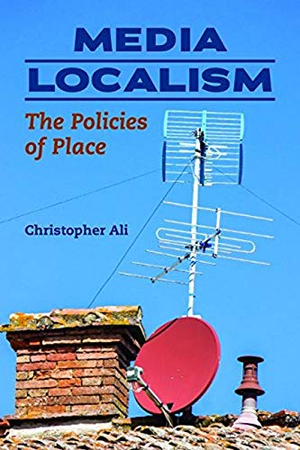 Media Localism: The Policies of Place (History of Communication)