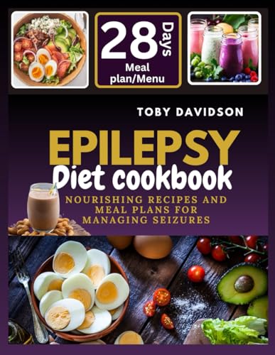 Epilepsy Diet Cookbook: Nourishing Recipes and Meal Plans for Managing Seizures