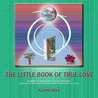 The Little Book of True Love: A 21st Century Love Story With Pictures and Words in the Language of Love 146628675X Book Cover