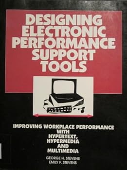 Designing Electronic Performance Support Tools: Improving Workplace Performance With Hypertext, Hypermedia and Multimedia