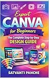 Expert Canva for Beginners:: The Complete Step-by-Step Design Guide