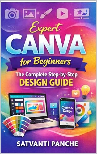 Expert Canva for Beginners:: The Complete Step-by-Step Design Guide
