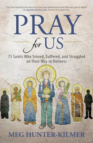 Pray for Us: 75 Saints Who Sinned, Suffered, and Struggled on The...