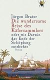 Die wundersame Reise des Käfersammlers: oder wie Darwin das Ende der Schöpfung entdeckte - Jürgen Brater