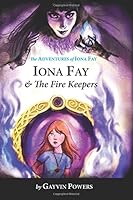 Iona Fay & The Fire Keepers: Book 2 in the Iona Fay Series (Volume 2) 0998357731 Book Cover