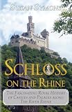 Schloss on the Rhine: The Fascinating Royal History of Castles and Palaces along the River Rhine