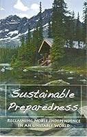 SUSTAINABLE PREPAREDNESS Reclaiming Noble Independence in an Unstable World B01HDPI0BA Book Cover