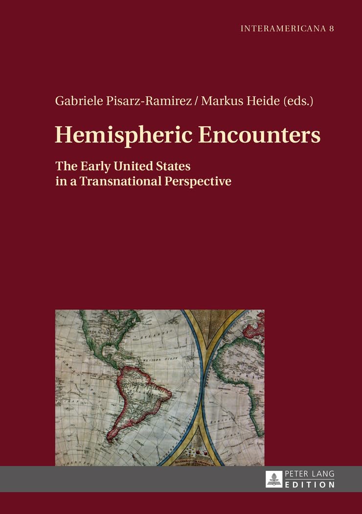 Hemispheric Encounters: The Early United States in a Transnational Perspective (Interamericana: Inter-American Literary History and Culture / Historia ... et culture interaméricaines, Band 8)