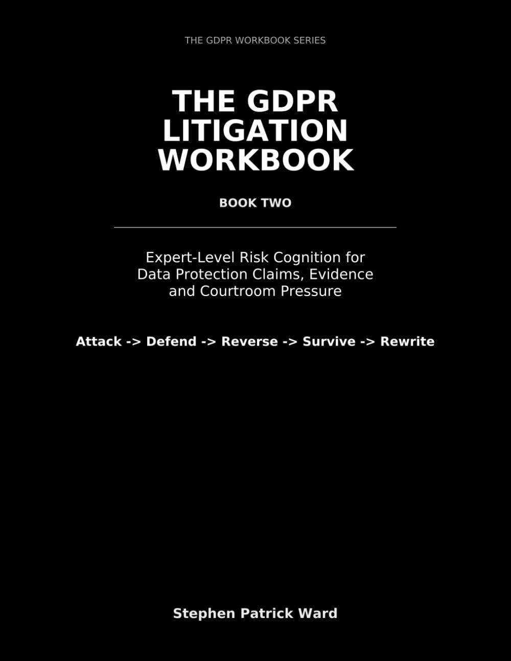 THE GDPR LITIGATION WORKBOOK: Expert-Level Risk Cognition for Data Protection Claims, Evidence and Courtroom Pressure (Litigant in Person - GDPR DPA and CPR)