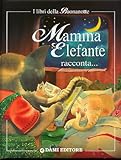 Mamma elefante racconta. Mamma raccontami una storia! Ediz. illustrata