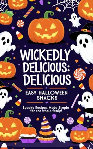 Wickedly Delicious: Easy Halloween Treats & Snacks: Spooky, Fun, and